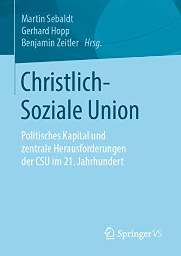 Christlich-Soziale Union: Politisches Kapital und zentrale Herausforderungen der CSU im 21. Jahrhundert von Springer VS