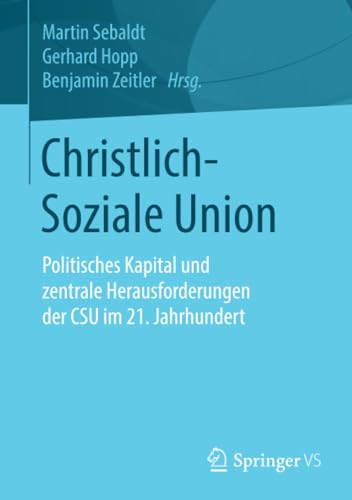 Christlich-Soziale Union: Politisches Kapital und zentrale Herausforderungen der CSU im 21. Jahrhundert