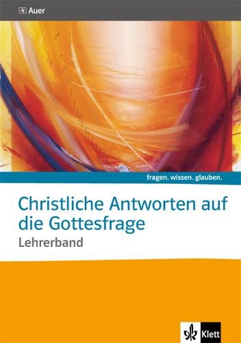 Christliche Antworten auf die Gottesfrage. Katholische Religion: Handreichungen für den Unterricht mit CD-ROM ab Klasse 10 (fragen. wissen. glauben.) von Klett