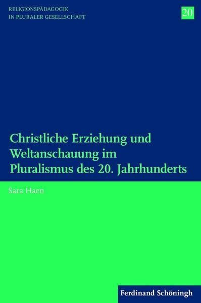 Christliche Erziehung und Weltanschauung im Pluralismus des 20. Jahrhunderts. (Religionspädago...