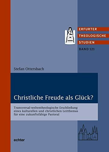 Christliche Freude als Glück?: Transversal-weltentheologische Erschließung eines kulturellen u... Christliche Freude als Glück?: Transversal-weltentheologische Erschließung eines kulturellen u...