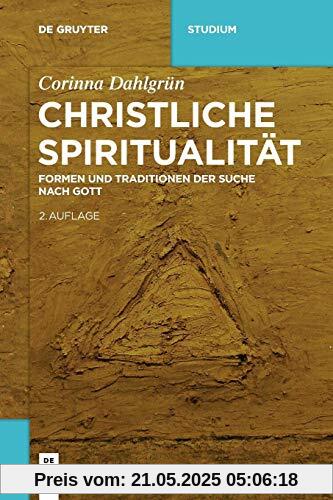 Christliche Spiritualität: Formen und Traditionen der Suche nach Gott (De Gruyter Studium)