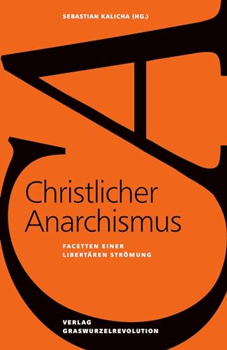 Christlicher Anarchismus: Facetten einer libertären Strömung von Graswurzelrevolution e.V.