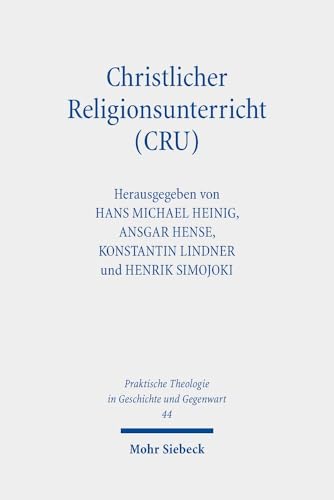 Christlicher Religionsunterricht (CRU): Rechtswissenschaftliche und theologisch-religionspädagogische Perspektiven auf ein Reformmodell in ... in Geschichte und Gegenwart, Band 44) von Mohr Siebeck