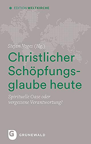 Christlicher Schöpfungsglaube heute: Spirituelle Oase oder vergessene Verantwortung? (Edition Weltkirche) von Matthias-Grnewald-Verlag