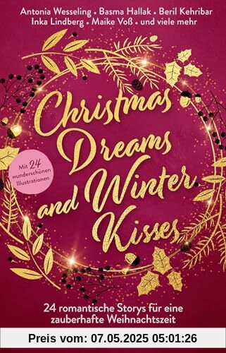 Christmas Dreams and Winter Kisses: 24 romantische Storys für eine zauberhafte Weihnachtszeit | Winterliche Weihnachtsanthologie mit 24 Kurzgeschichten aus den Genres Romance und Romantasy