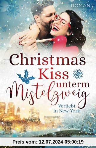 Christmas Kiss unterm Mistelzweig: Verliebt in New York (Liebesroman) (Küsse, Weihnachten & Schnee)