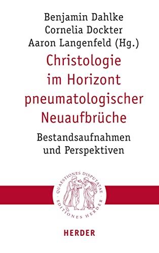 Christologie im Horizont pneumatologischer Neuaufbrüche: Bestandsaufnahmen und Perspektiven (Quaestiones disputatae) von Herder Verlag GmbH