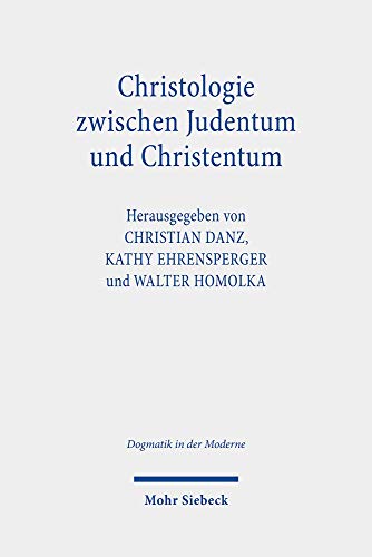 Christologie zwischen Judentum und Christentum: Jesus, der Jude aus Galiläa, und der christliche Erlöser (Dogmatik in der Moderne, Band 30) von Mohr Siebeck GmbH & Co. K