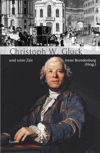 Christoph Willibald Gluck und seine Zeit (Große Komponisten und ihre Zeit) von Laaber Verlag