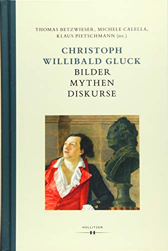 Christoph Willibald Gluck: Bilder Mythen Diskurse (Wiener Veröffentlichungen zur Musikwissenschaft)