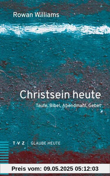 Christsein heute: Taufe, Bibel, Abendmahl, Gebet