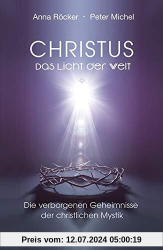 Christus: Das Licht der Welt - Die verborgenen Geheimnisse  der christlichen Mystik