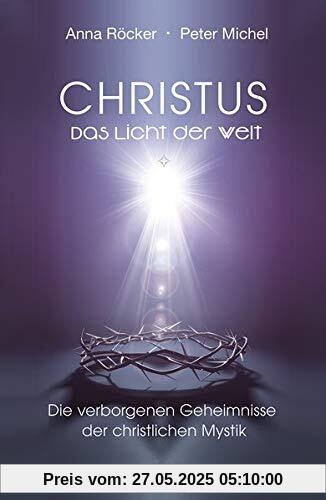 Christus: Das Licht der Welt - Die verborgenen Geheimnisse  der christlichen Mystik