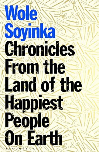 Chronicles from the Land of the Happiest People on Earth: Wole Soyinka Chronicles from the Land of the Happiest People on Earth: Wole Soyinka