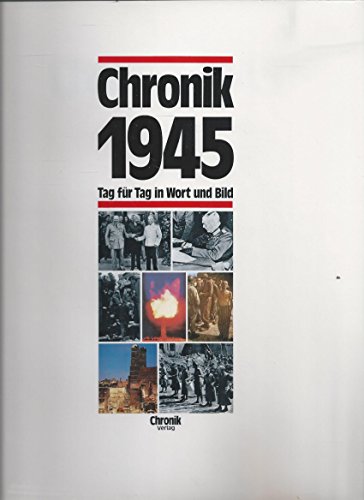 Chronik 1945 (Chronik / Bibliothek des 20. Jahrhunderts. Tag für Tag in Wort und Bild)