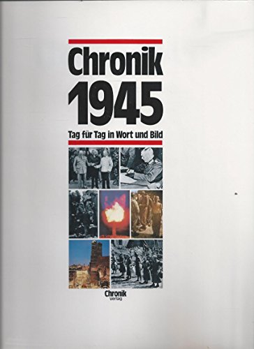 Chronik 1945 (Chronik / Bibliothek des 20. Jahrhunderts. Tag für Tag in Wort und Bild)