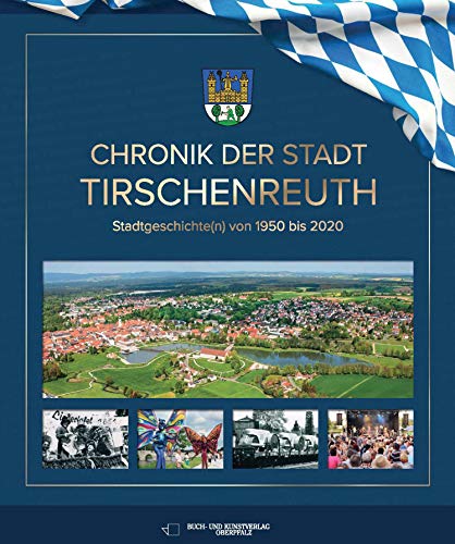 Chronik der Stadt Tirschenreuth: Stadtgeschichte(n) von 1950 bis 2020 von Buch + Kunstvlg.Oberpfalz