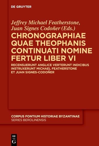 Chronographiae quae Theophanis Continuati nomine fertur Liber VI: Recensuerunt anglice verterunt indicibus instruxerunt Michael Featherstone et Juan ... Byzantinae – Series Berolinensis, 58) von De Gruyter