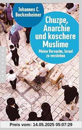 Chuzpe, Anarchie und koschere Muslime: Meine Versuche, Israel zu verstehen Chuzpe, Anarchie und koschere Muslime: Meine Versuche, Israel zu verstehen