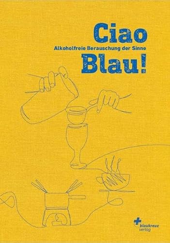 Ciao Blau!: Alkoholfreie Berauschung der Sinne Ciao Blau!: Alkoholfreie Berauschung der Sinne von Blaukreuz-Verlag