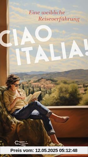 Ciao Italia!: Eine weibliche Reiseverführung (Die Andere Bibliothek, Band 475)