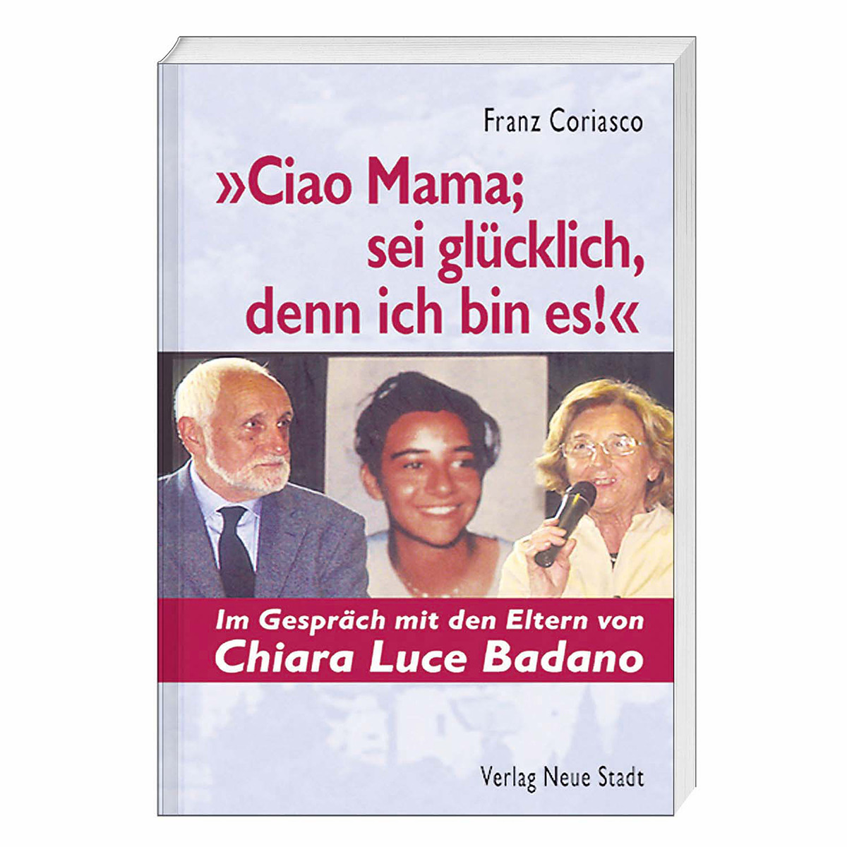 »Ciao Mama; sei glücklich denn ich bin es« »Ciao Mama; sei glücklich denn ich bin es« von Verlag Neue Stadt