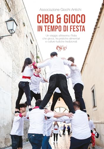 Cibo e gioco in tempo di festa. Un viaggio attraverso l'Italia che gioca, tra pratiche alimentari e culture ludiche tradizionali von C&P Adver Effigi