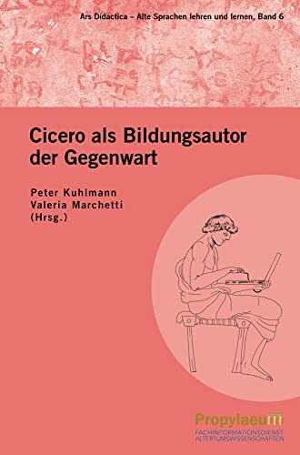 Cicero als Bildungsautor der Gegenwart (Ars Didactica: Alte Sprachen lehren und lernen) von Propylaeum