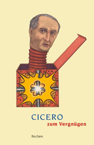 Cicero zum Vergnügen: unterhaltsame Zitate und Texte aus der Feder des berühmten Redners (Reclams Universal-Bibliothek)