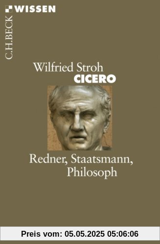 Cicero: Redner, Staatsmann, Philosoph