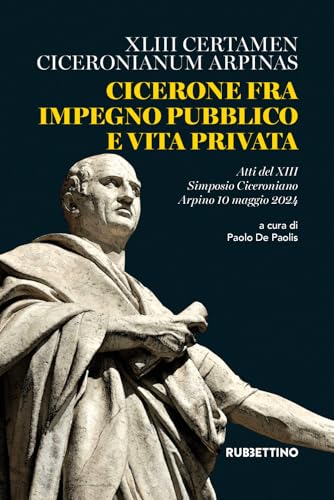 Cicerone fra impegno pubblico e vita privata. XLIII Certamen Ciceronianum Arpinas. Atti del 13º Simposio Ciceroniano (Arpino, 10 maggio 2024) (Varia) von Rubbettino