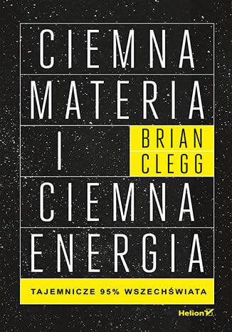 Ciemna materia i ciemna energia: Tajemnicze 95% wszechświata von Helion