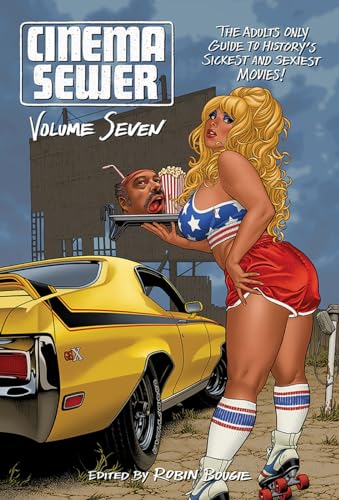 Cinema Sewer Volume 7: The Adults Only Guide to History's Sickest and Sexiest Movies! (Cinema Sewer, 7, Band 7)
