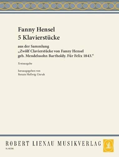 Cinq pièces pour piano: extraites du recueil "Douze pièces pour piano" de Fanny Hensel née Mendelssohn Bartholdy (première édition) (Hellwig-Unruh). piano.