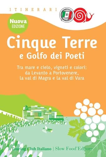 Cinque Terre e Golfo dei Poeti. Tra mare e cielo, vigneti e colori: da Levanto a Portovenere, la val di Magra e la val di Vara (Itinerari. Slow Food)