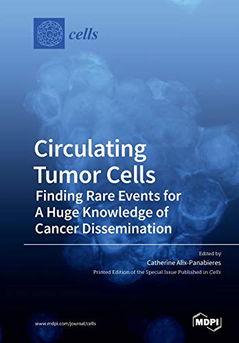 Circulating Tumor Cells: Finding Rare Events for A Huge Knowledge of Cancer Dissemination Circulating Tumor Cells: Finding Rare Events for A Huge Knowledge of Cancer Dissemination von Mdpi AG