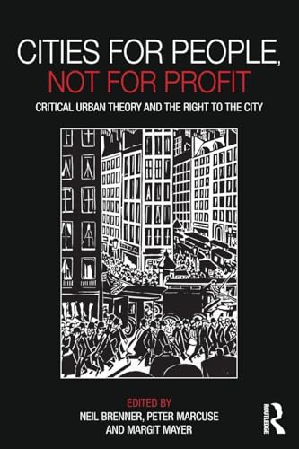 Cities for People, Not for Profit: Critical Urban Theory and the Right to the City