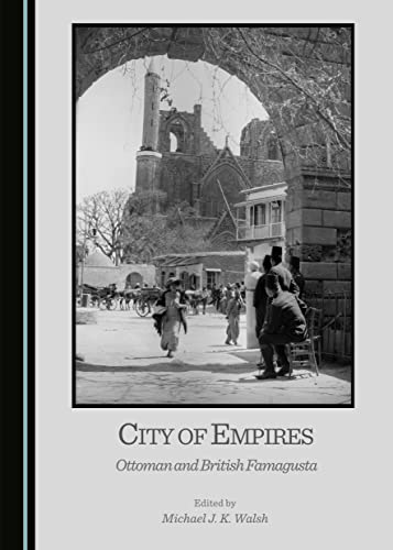 City of Empires: Ottoman and British Famagusta (Cyprus Historical and Contemporary Studies) von Cambridge Scholars Publishing