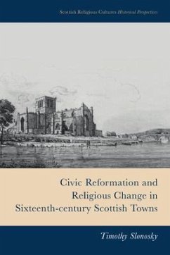 Civic Reformation and Religious Change in Sixteenth-Century Scottish Towns von Edinburgh University Press