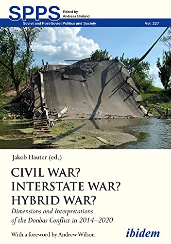 Civil War? Interstate War? Hybrid War?: Dimensions and Interpretations of the Donbas Conflict in 2014–2020 (Soviet and Post-Soviet Politics and Society, Band 227) von ibidem-Verlag