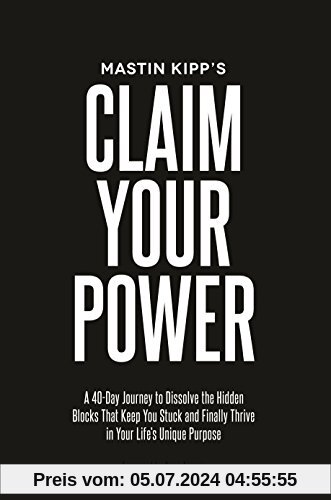 Claim Your Power: A 40-Day Journey to Dissolve the Hidden Blocks That Keep You Stuck and Finally Thrive in Your Life’s Unique Purpose