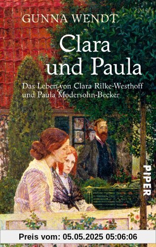 Clara und Paula: Das Leben von Clara Rilke-Westhoff und Paula Modersohn-Becker