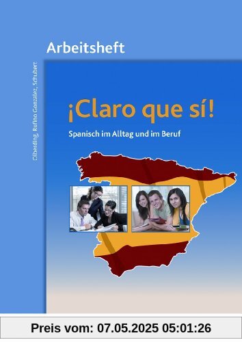 Claro que si!, Arbeitsheft: Spanisch in Alltag und Beruf Arbeitsheft Claro que si!, Arbeitsheft: Spanisch in Alltag und Beruf Arbeitsheft