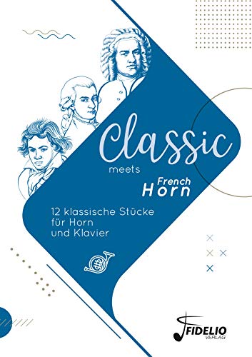 Classic meets French Horn: 12 klassische Stücke für Horn und Klavier (Classic meets Instrument)