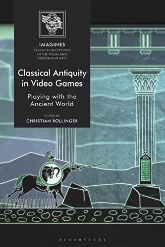 Classical Antiquity in Video Games: Playing with the Ancient World (IMAGINES – Classical Receptions in the Visual and Performing Arts) von Bloomsbury Academic