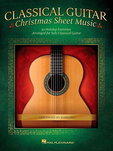 Classical Guitar Christmas Sheet Music: 30 Holiday Favorites Arranged for Solo Classical Guitar Classical Guitar Christmas Sheet Music: 30 Holiday Favorites Arranged for Solo Classical Guitar