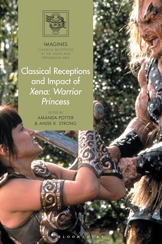 Classical Receptions and Impact of Xena: Warrior Princess (IMAGINES – Classical Receptions in the Visual and Performing Arts) von Bloomsbury Academic