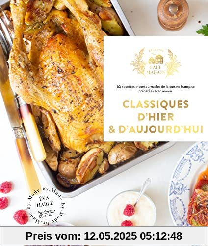 Classiques d'hier et d'aujourd'hui: 65 recettes incontournables de la cuisine française préparées avec amour