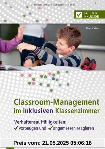 Classroom-Management im inklusiven Klassenzimmer: Verhaltensauffälligkeiten: vorbeugen und angemessen reagieren Classroom-Management im inklusiven Klassenzimmer: Verhaltensauffälligkeiten: vorbeugen und angemessen reagieren